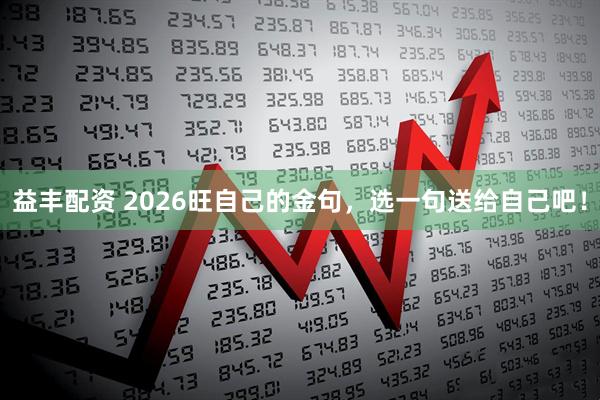 益丰配资 2026旺自己的金句，选一句送给自己吧！